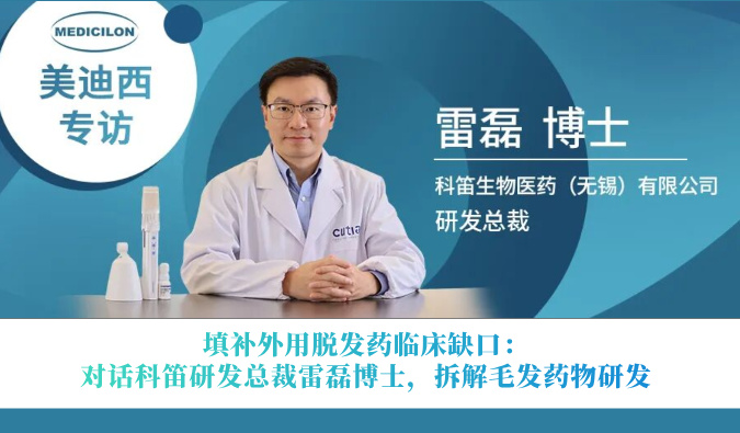 填补外用脱发药临床缺口：对话科笛研发总裁雷磊博士，，，，，拆解毛发药物研发